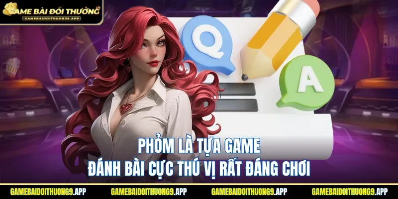 Phỏm là tựa game đánh bài cực thú vị rất đáng chơi