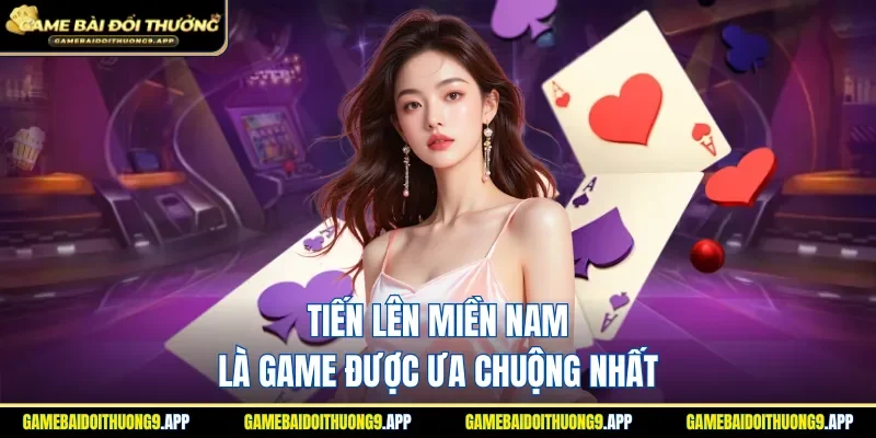 Tiến lên miền Nam rất được ưa chuộng tại cổng game