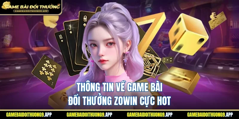 Tổng quan game bài đổi thưởng Zowin cụ thể